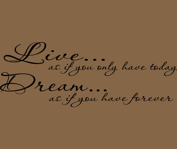 Live as if you only have today Dream vinyl lettering